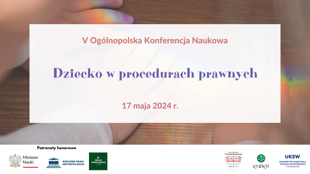 V Ogólnopolska Konferencja Naukowa Dziecko w procedurach prawnych17 maja 2024 r.